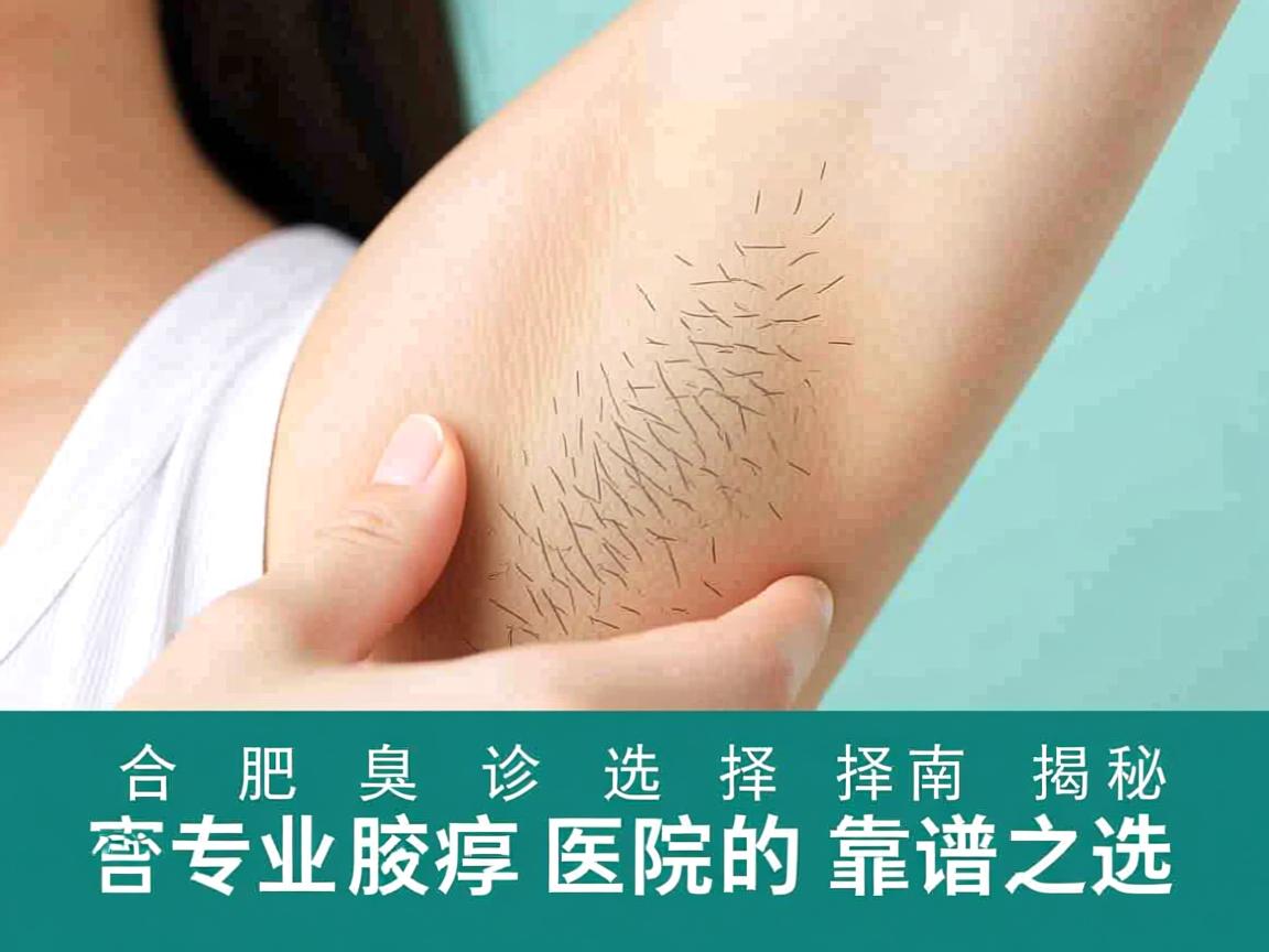 合肥腋臭诊疗选择指南,揭秘合肥专业腋臭医院的靠谱之选 合肥腋臭诊疗选择指南,揭秘合肥专业腋臭医院的靠谱之选