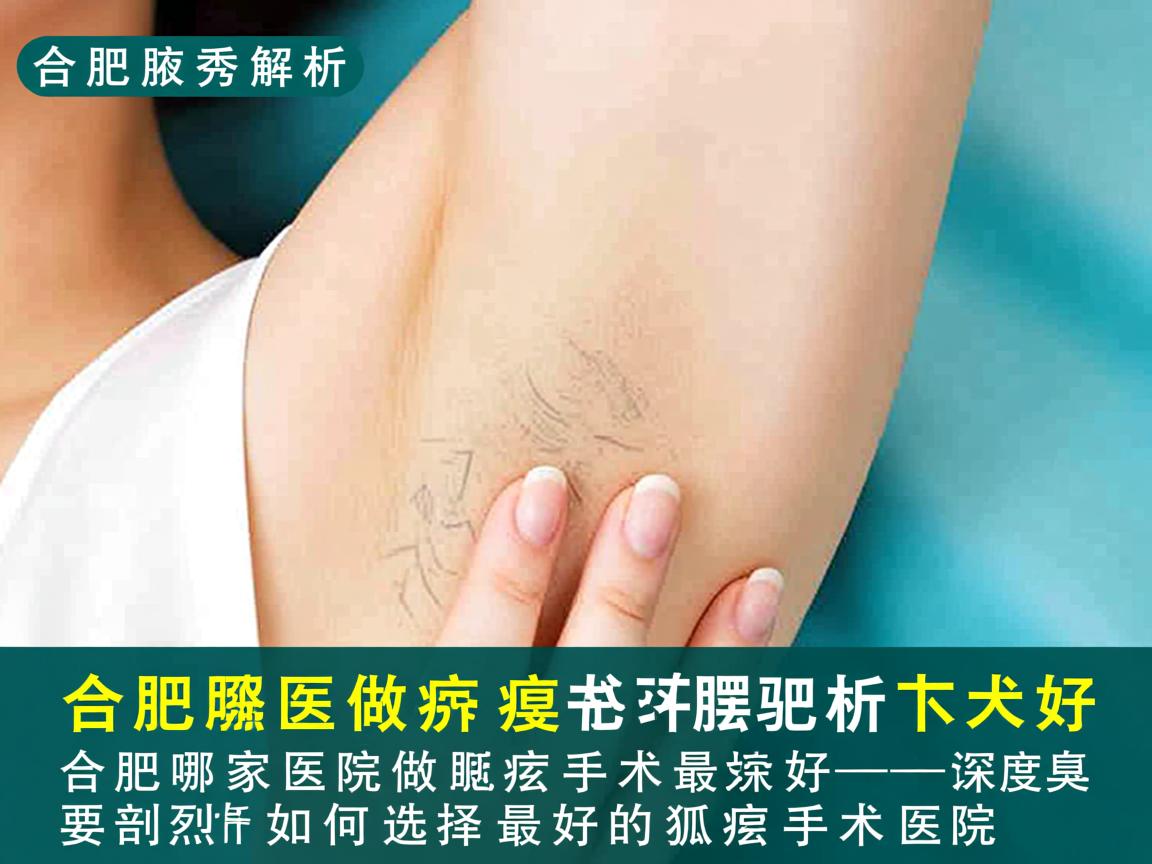 合肥腋秀解析,合肥哪家医院做狐臭手术最好,深度剖析如何选择最好的狐臭手术医院 合肥腋秀解析,合肥哪家医院做狐臭手术最好,深度剖析如何选择最好的狐臭手术医院