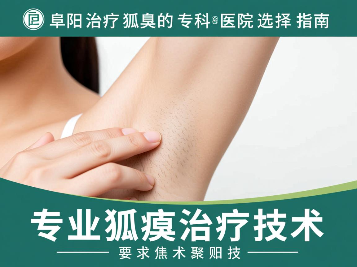 阜阳治疗狐臭的专科医院选择指南,聚焦专业狐臭治疗技术 阜阳治疗狐臭的专科医院选择指南,聚焦专业狐臭治疗技术