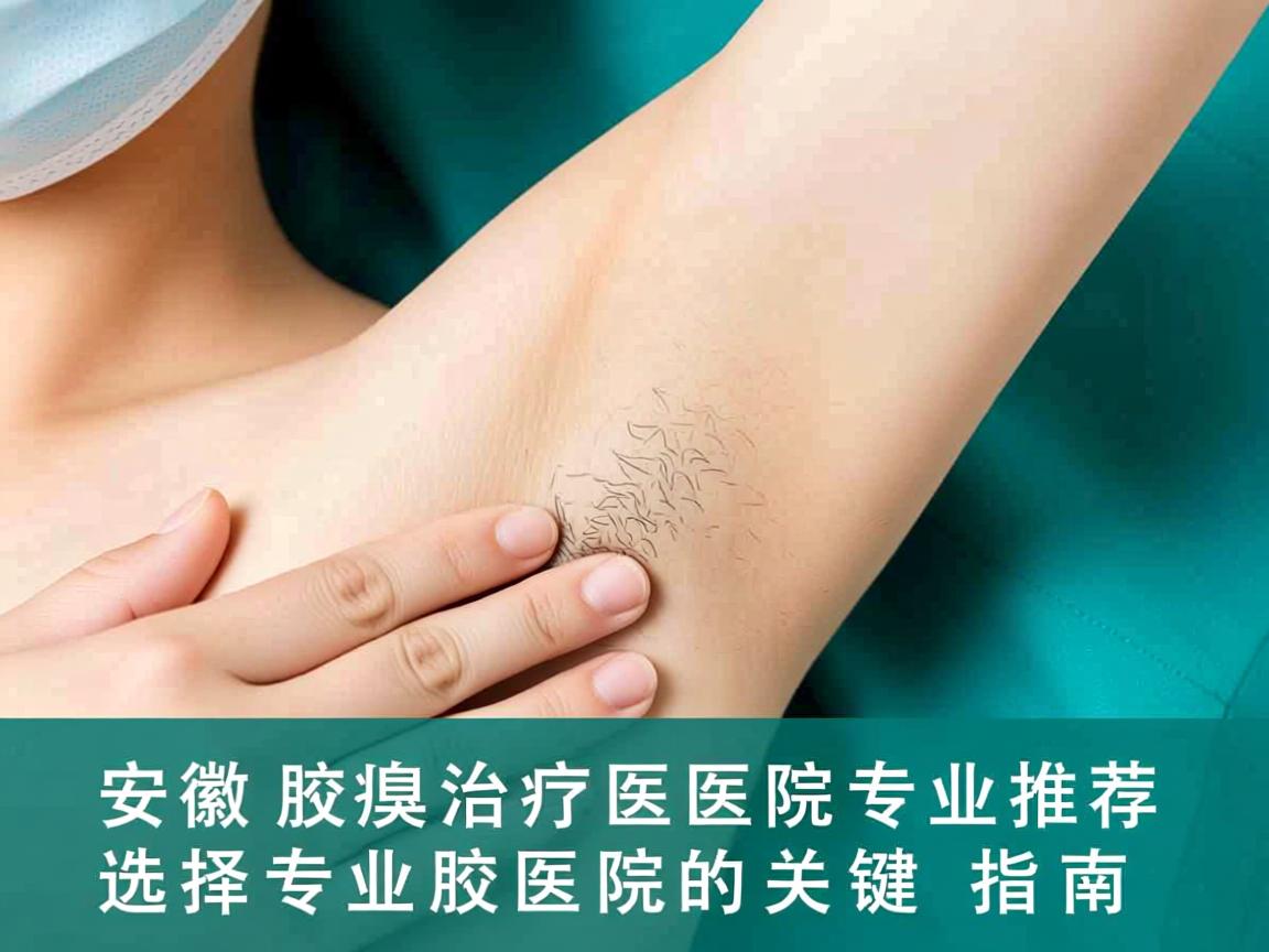 安徽腋臭治疗医院专业推荐,选择专业腋臭医院的关键指南 安徽腋臭治疗医院专业推荐,选择专业腋臭医院的关键指南