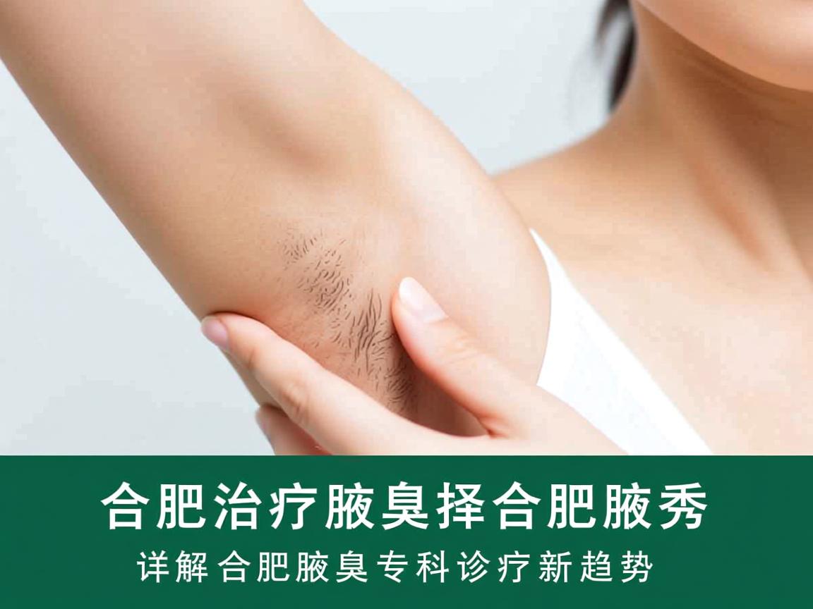 合肥治疗腋臭选择合肥腋秀，详解合肥腋臭专科诊疗新趋势