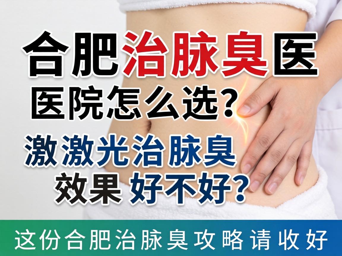 合肥治腋臭医院怎么选？激光治腋臭效果好不好？这份合肥治腋臭攻略请收好