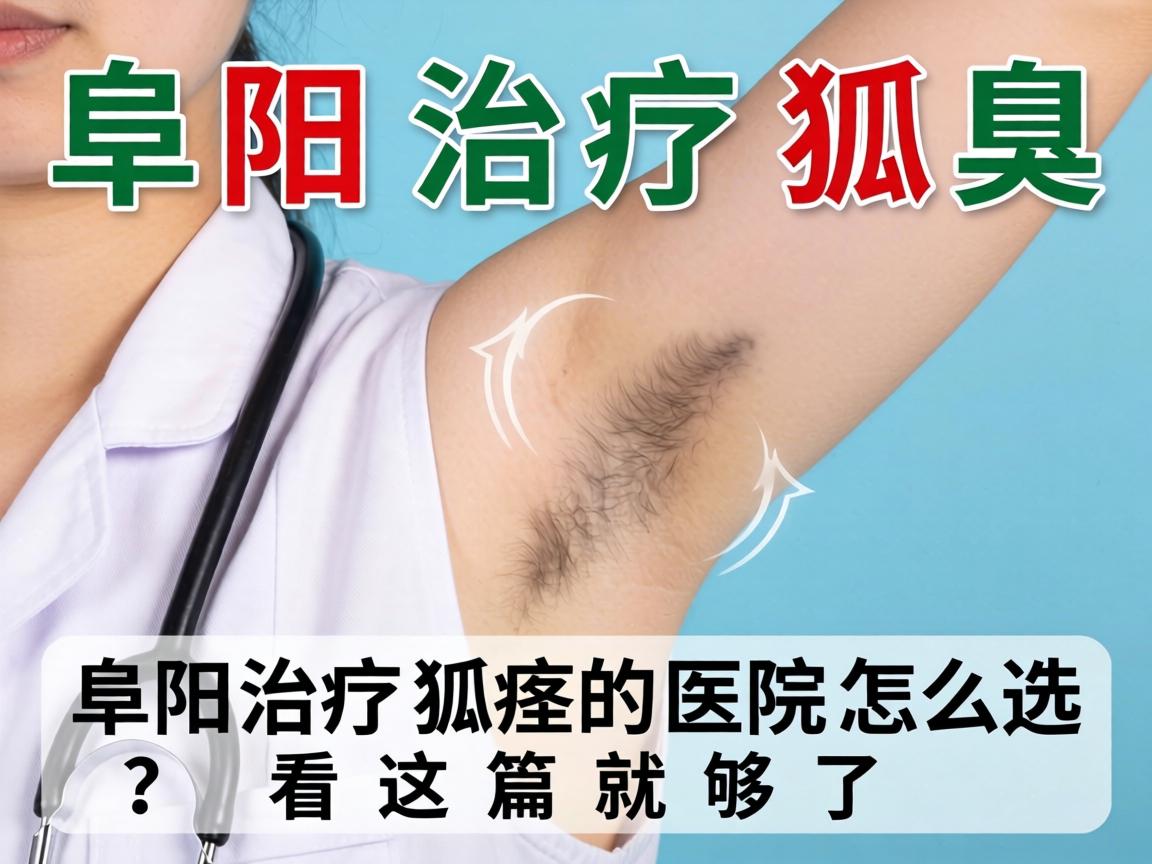 阜阳治疗狐臭，阜阳治疗狐臭的医院怎么选？看这篇就够了