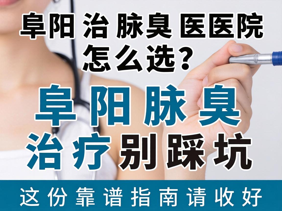阜阳治腋臭医院怎么选？阜阳腋臭治疗别踩坑，这份靠谱指南请收好