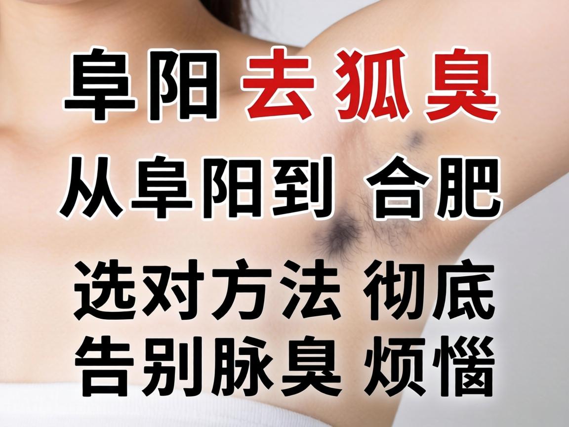 阜阳去狐臭，从阜阳到合肥，选对方法彻底告别腋臭烦恼