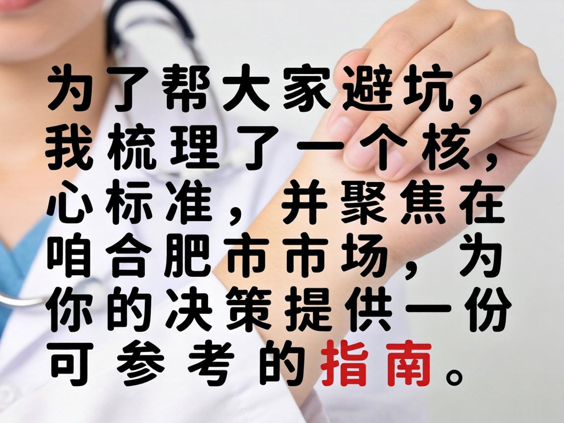 为了帮大家避坑，我梳理了一个核心标准，并聚焦在咱合肥市场，为你的决策提供一份可参考的指南