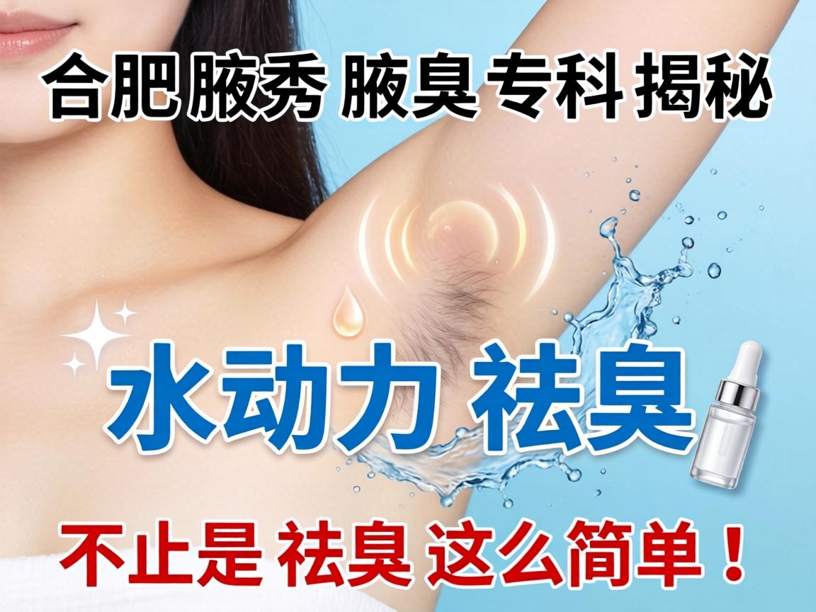 合肥腋秀腋臭专科揭秘，水动力祛臭，不止是祛臭这么简单！