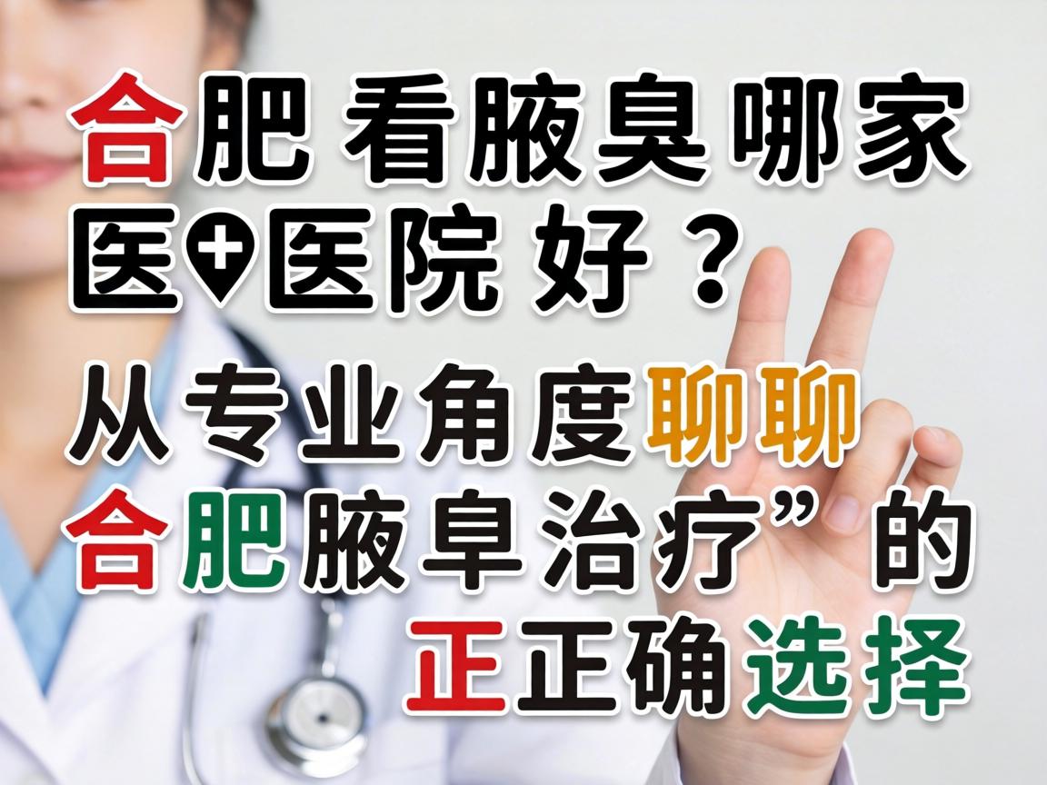 合肥看腋臭哪家医院好？从专业角度聊聊合肥腋臭治疗的正确选择