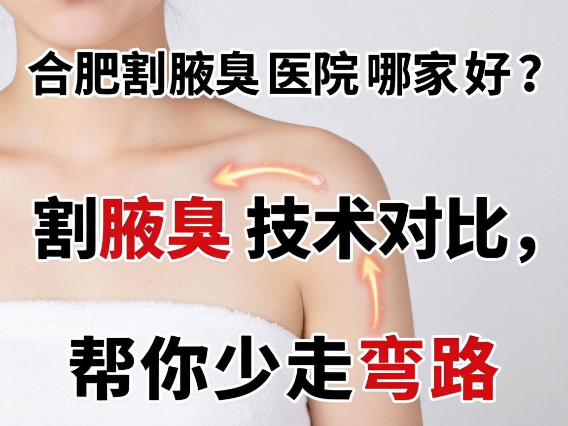 合肥割腋臭医院哪家好？割腋臭技术对比，帮你少走弯路