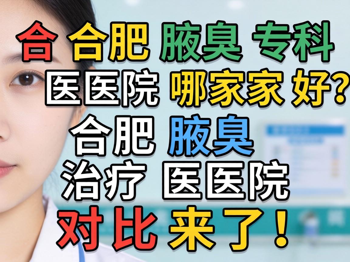 合肥腋臭专科医院哪家好？合肥腋臭治疗医院对比来了！