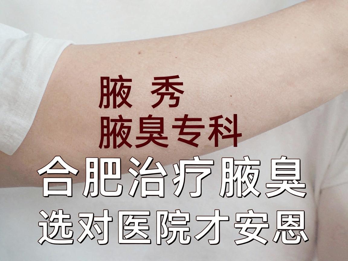 合肥腋秀腋臭专科，合肥治疗腋臭，选对医院才安心