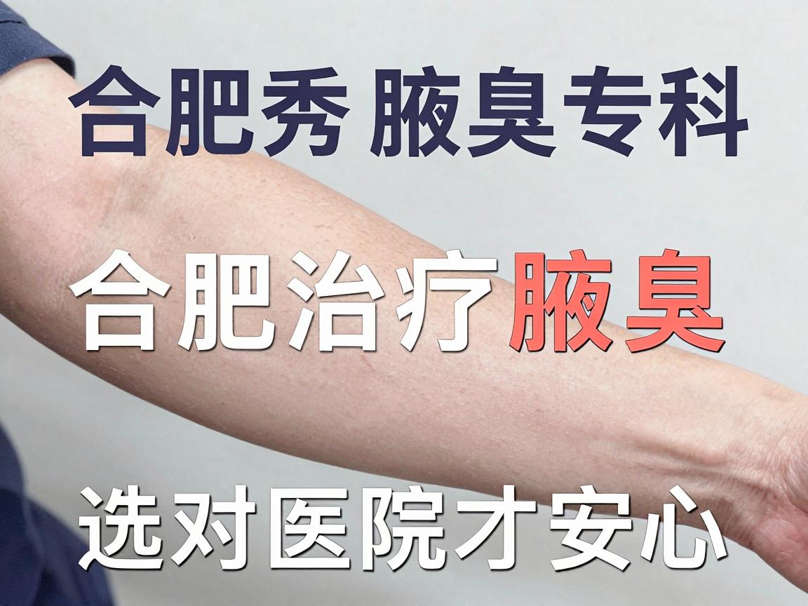 合肥腋秀腋臭专科，合肥治疗腋臭，选对医院才安心