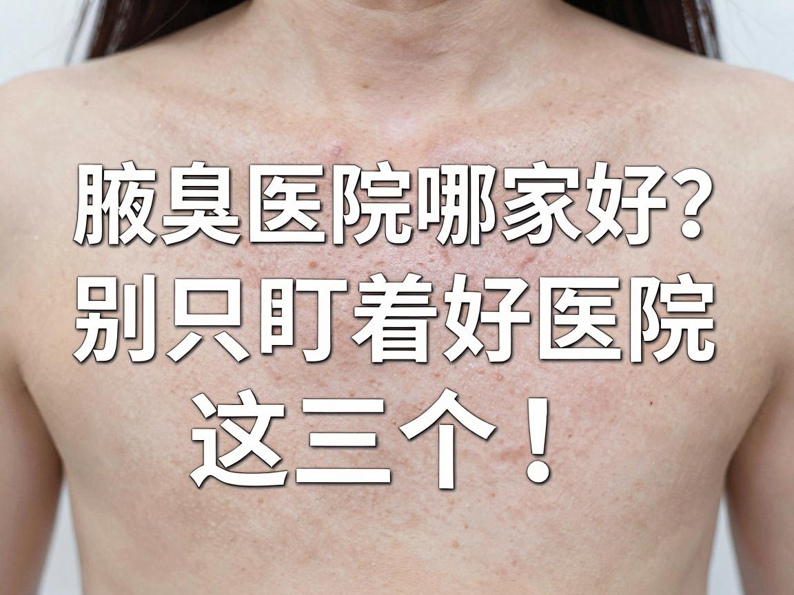合肥腋臭医院哪家好？别只盯着好医院这三个字，先看懂这几步