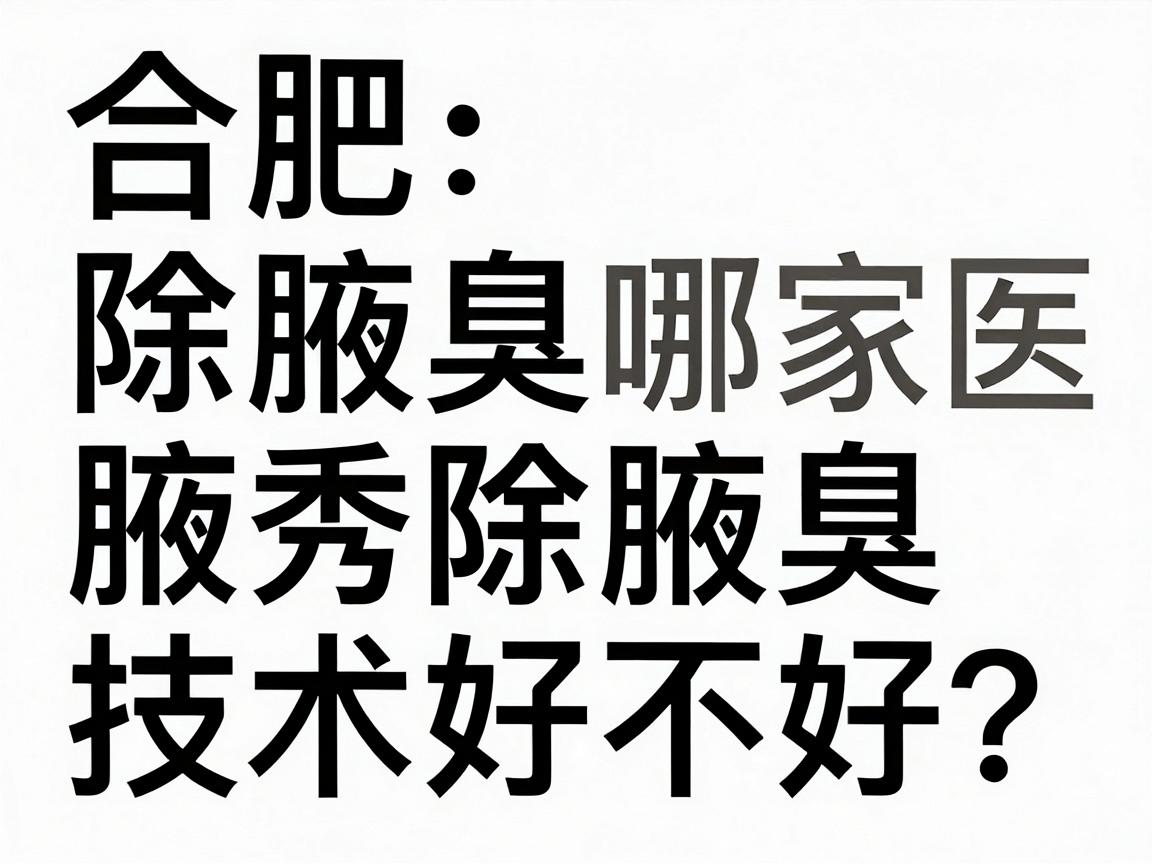 合肥除腋臭哪家医院好？腋秀除腋臭技术好不好？看完这篇你就有答案了