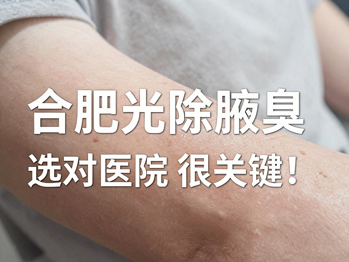 合肥激光除腋臭，选对医院很关键！你的腋臭激光攻略请收好