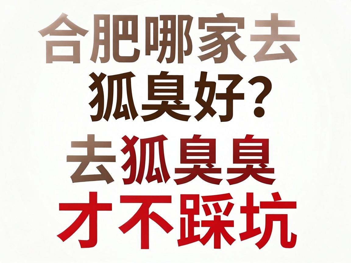 合肥哪家去狐臭好?专业对比告诉你合肥去狐臭怎么选才不踩坑 合肥哪家去狐臭好?专业对比告诉你合肥去狐臭怎么选才不踩坑