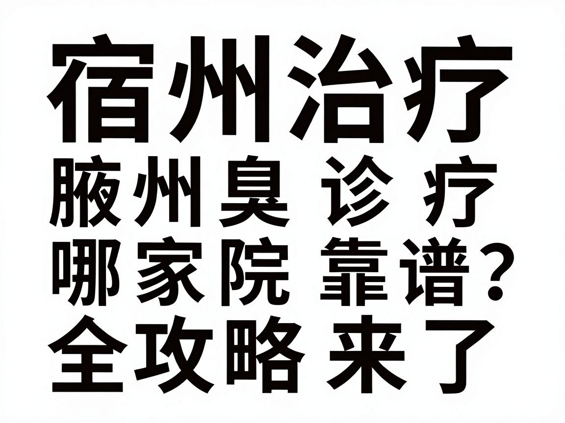 宿州治疗腋臭哪家医院靠谱？宿州腋臭诊疗全攻略来了