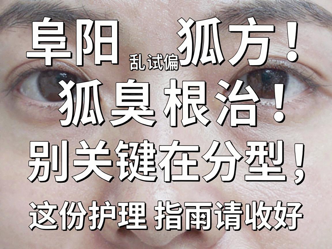阜阳狐臭别乱试偏方！阜阳狐臭根治关键在分型，这份护理指南请收好