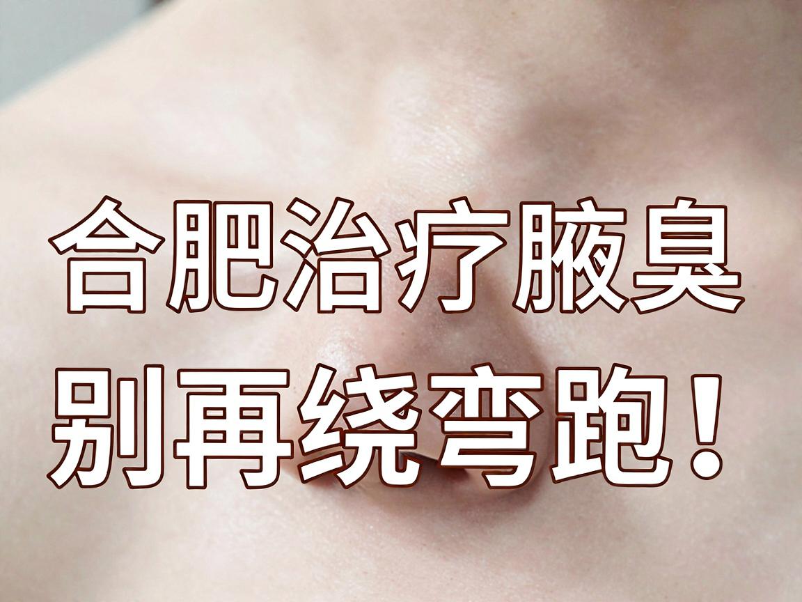 合肥治疗腋臭，别再绕弯路！合肥腋秀腋臭专科教你辨别治疗腋臭的正确方法
