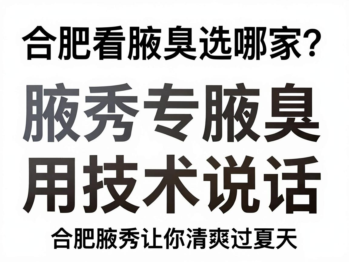 合肥看腋臭选哪家？合肥腋秀腋臭专科用技术说话，合肥腋秀让你清爽过夏天