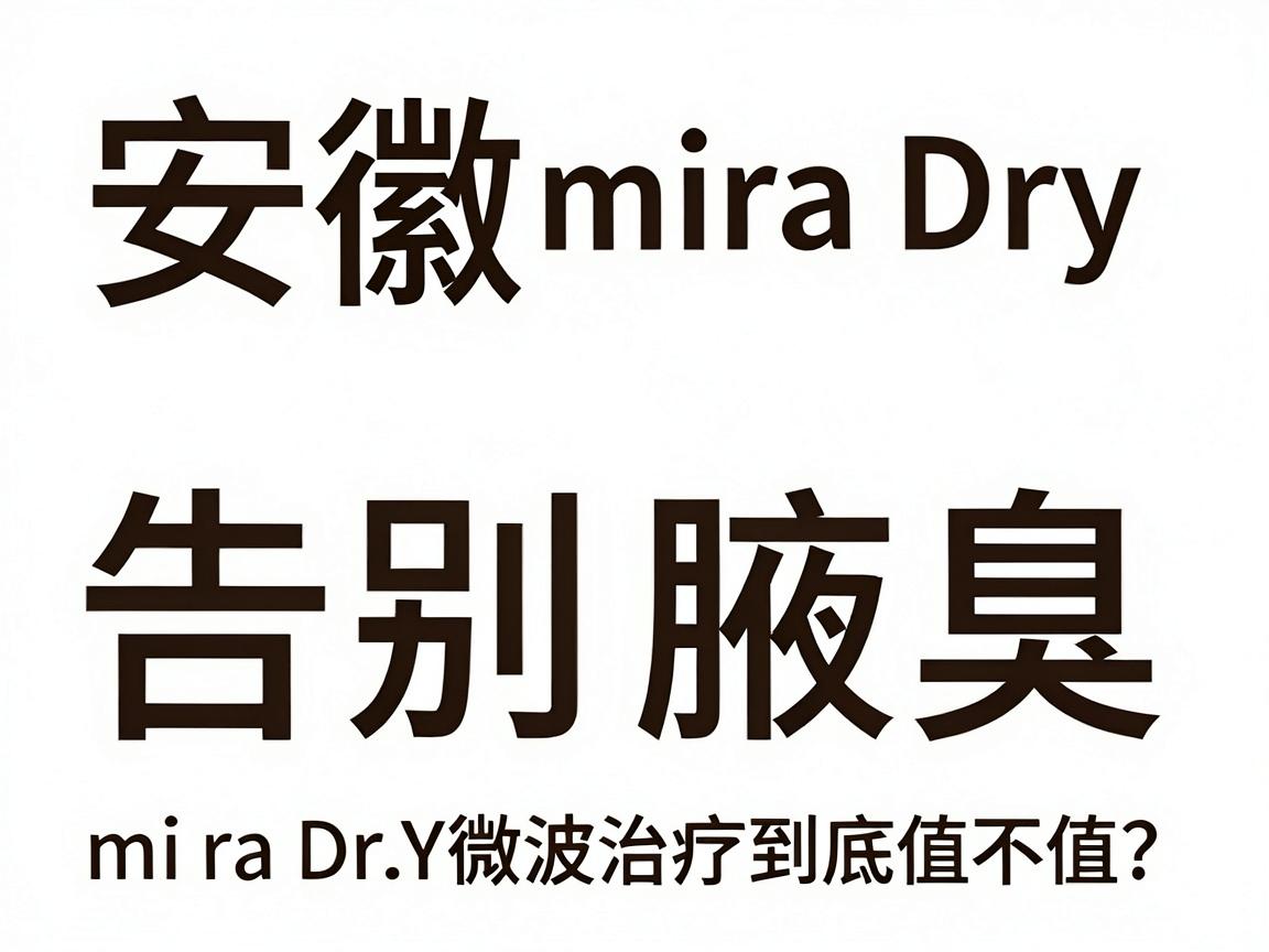 安徽miraDry微波治疗腋臭价格大公开，告别腋臭，miraDry微波治疗到底值不值？