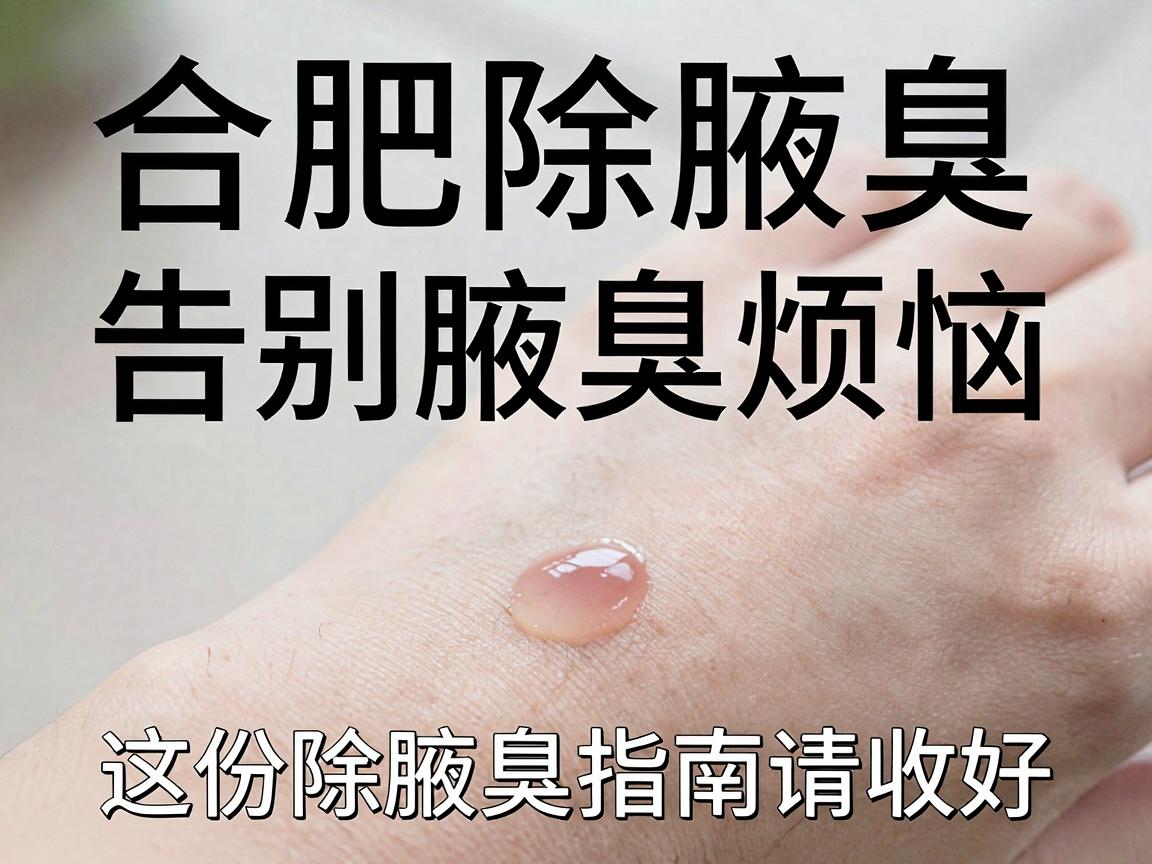 合肥除腋臭，告别腋臭烦恼，这份除腋臭指南请收好
