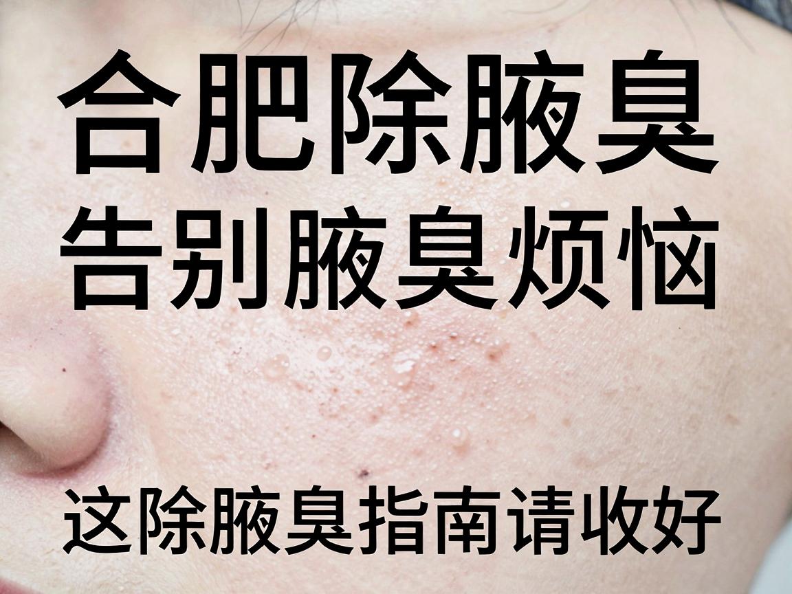 合肥除腋臭，告别腋臭烦恼，这份除腋臭指南请收好