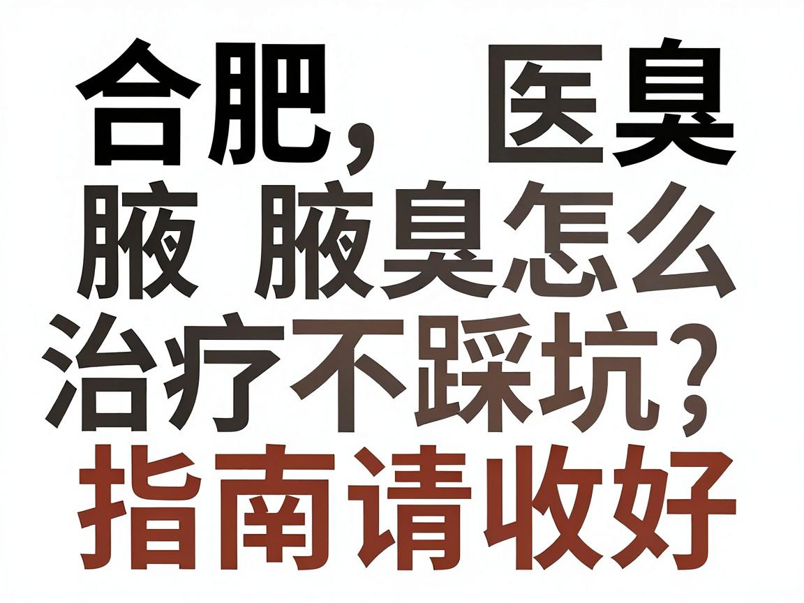 合肥腋臭医院怎么选？合肥腋臭治疗不踩坑，这份合肥腋臭医院指南请收好
