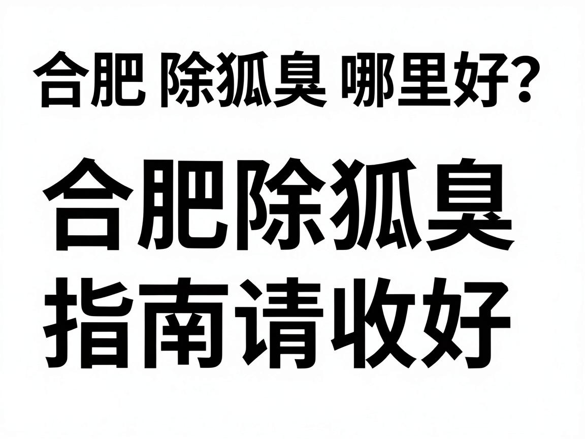 合肥除狐臭哪里好？这份合肥除狐臭指南请收好