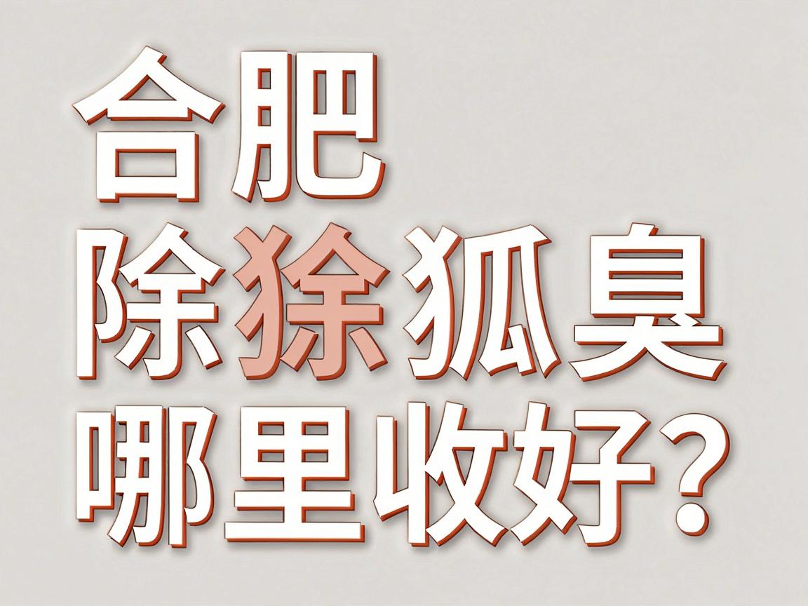 合肥除狐臭哪里好？这份合肥除狐臭指南请收好