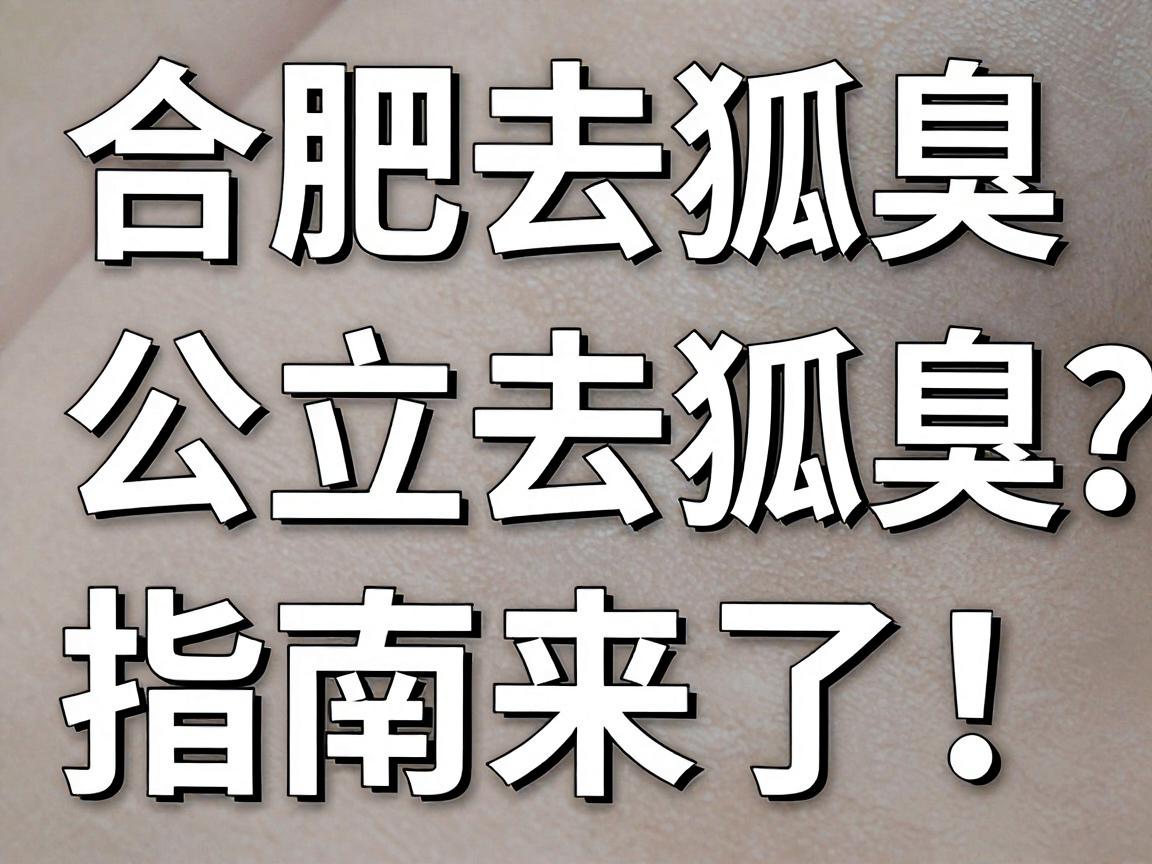 合肥去狐臭，公立医院怎么选？合肥去狐臭指南来了！