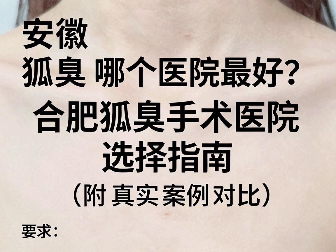 安徽狐臭手术哪个医院最好？合肥狐臭手术医院选择指南（附真实案例对比）
