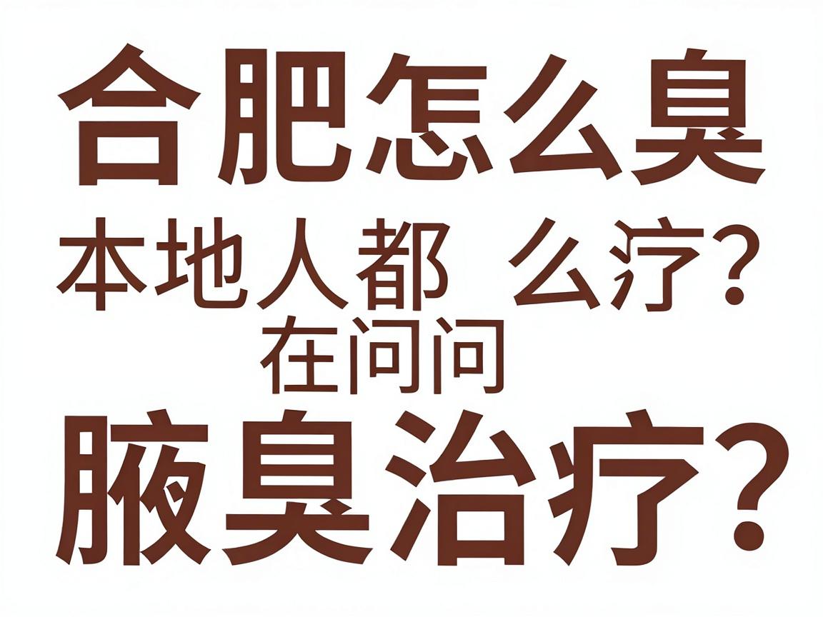 合肥腋臭怎么治疗？本地人都在问的腋臭治疗方案，这篇讲透腋臭治疗全流程