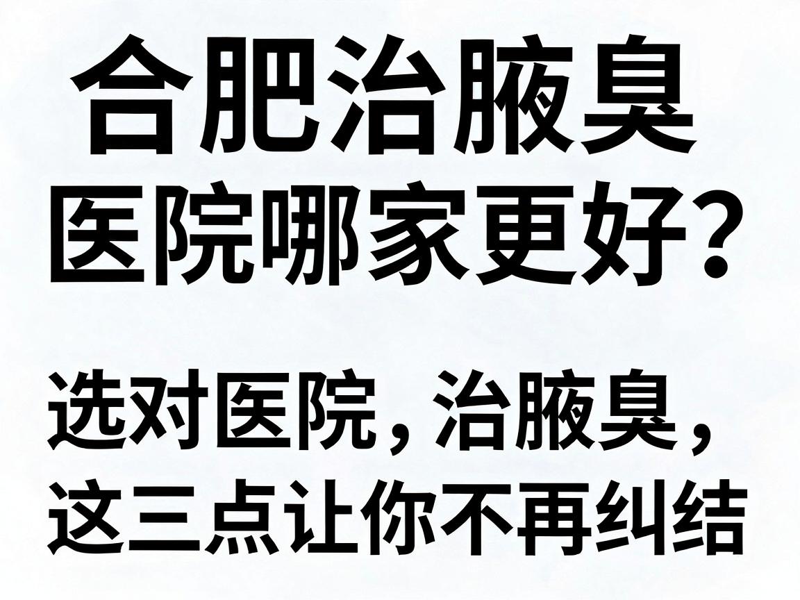 合肥治腋臭医院哪家更好？选对医院治腋臭，这三点让你不再纠结