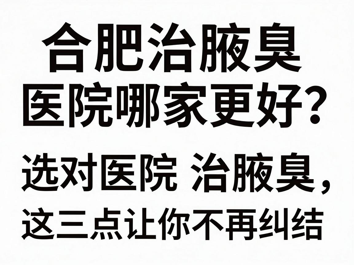 合肥治腋臭医院哪家更好？选对医院治腋臭，这三点让你不再纠结