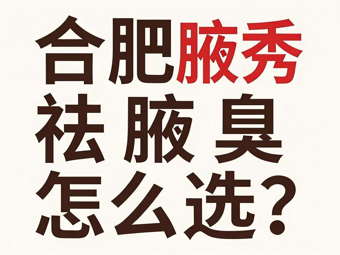 合肥祛腋臭医院怎么选？合肥腋秀腋臭专科为你揭秘祛腋臭的关键