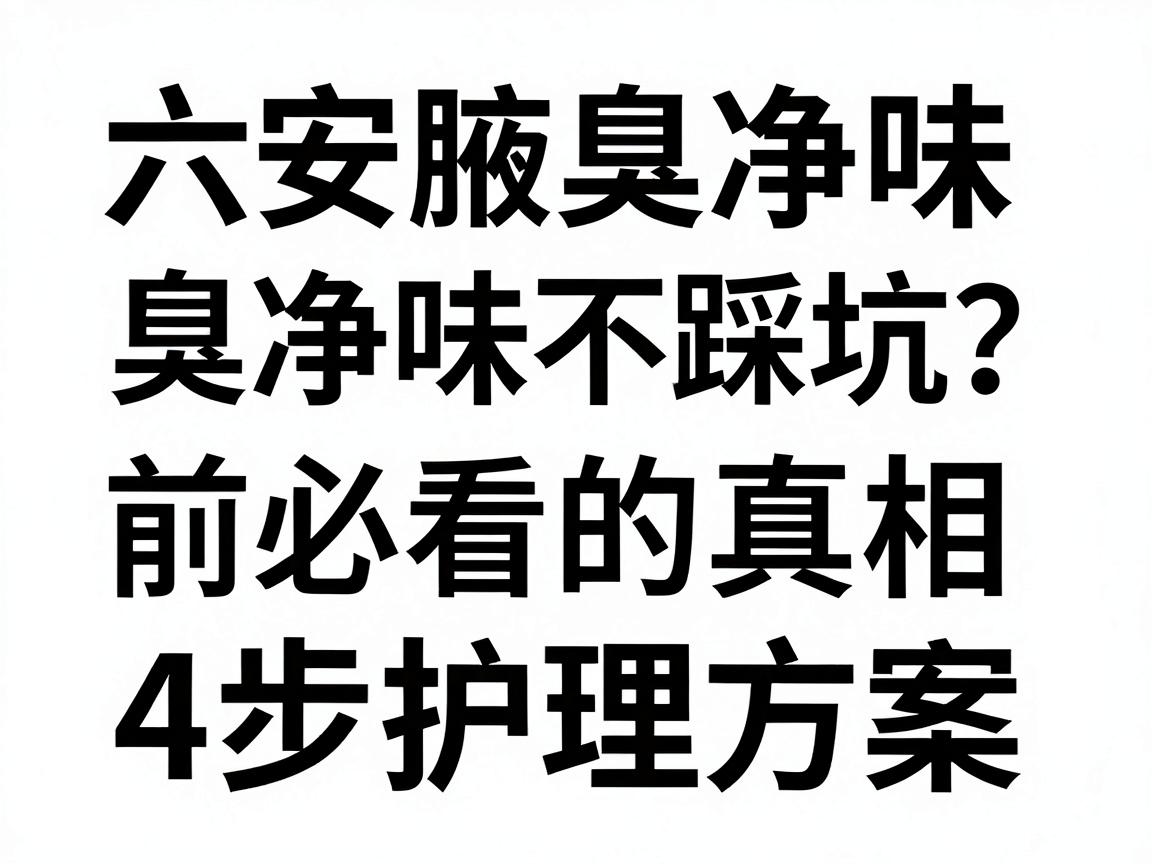 六安腋臭净味不踩坑？六安腋臭净味前必看的3个真相与4步护理方案