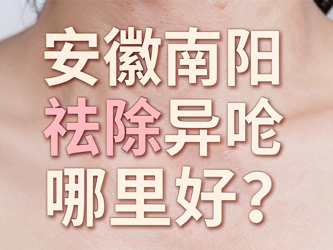 安徽南阳祛除异味哪里好？专业医生揭秘祛除异味的最佳选择