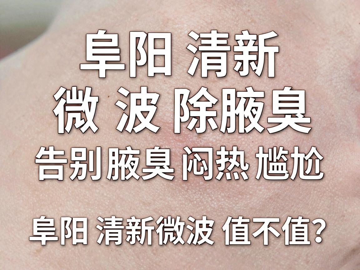阜阳清新微波除腋臭，告别腋臭闷热尴尬，阜阳清新微波值不值？