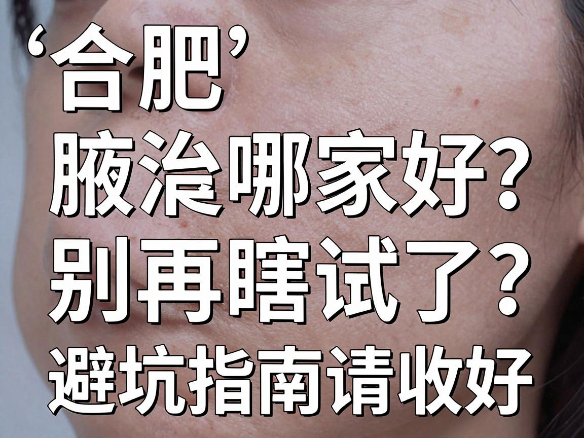 合肥治腋臭哪家好？别再瞎试了，合肥腋秀这份避坑指南请收好