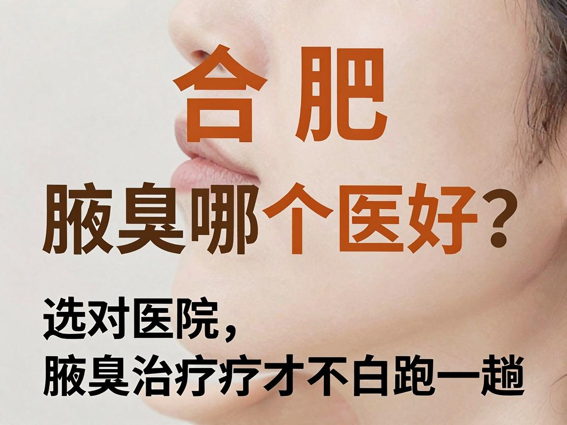 合肥看腋臭哪个医院好？选对医院，腋臭治疗才不白跑一趟