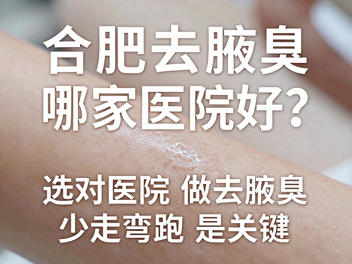 合肥去腋臭哪家医院好？选对医院做去腋臭，少走弯路是关键