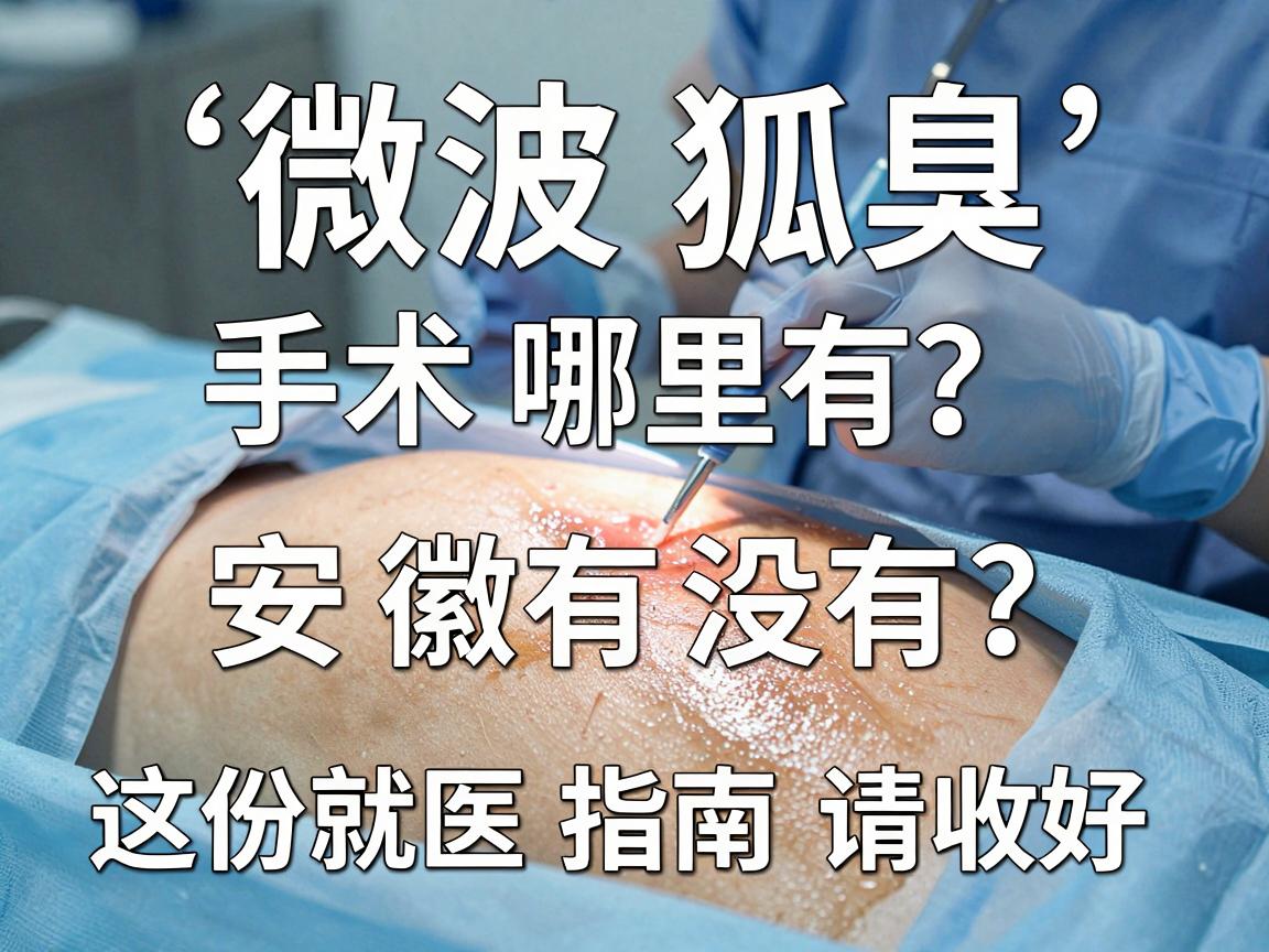 微波狐臭手术哪里有？安徽有没有？这份就医指南请收好