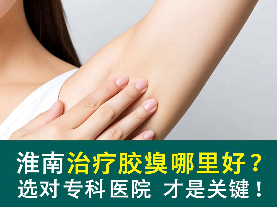 淮南治疗腋臭哪里好？选对专科医院才是关键！
