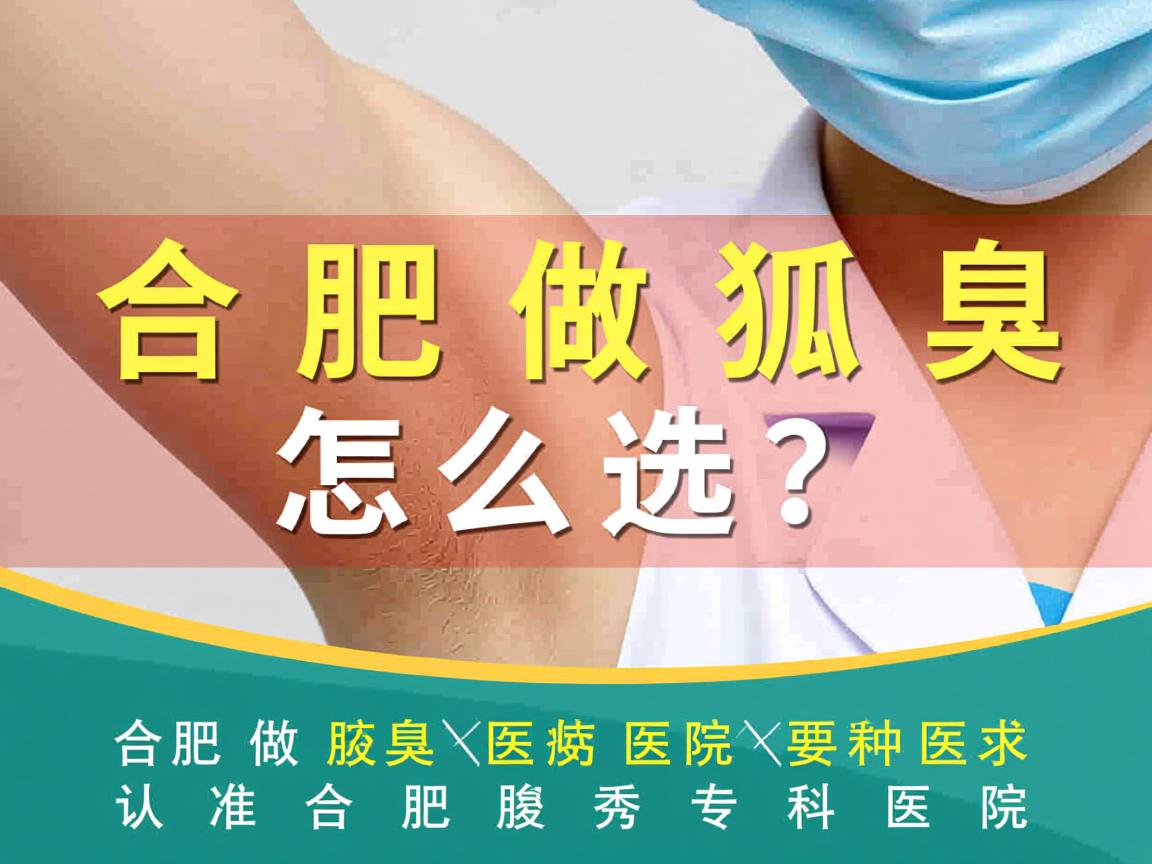 合肥做狐臭医院怎么选？认准合肥腋秀专科医院