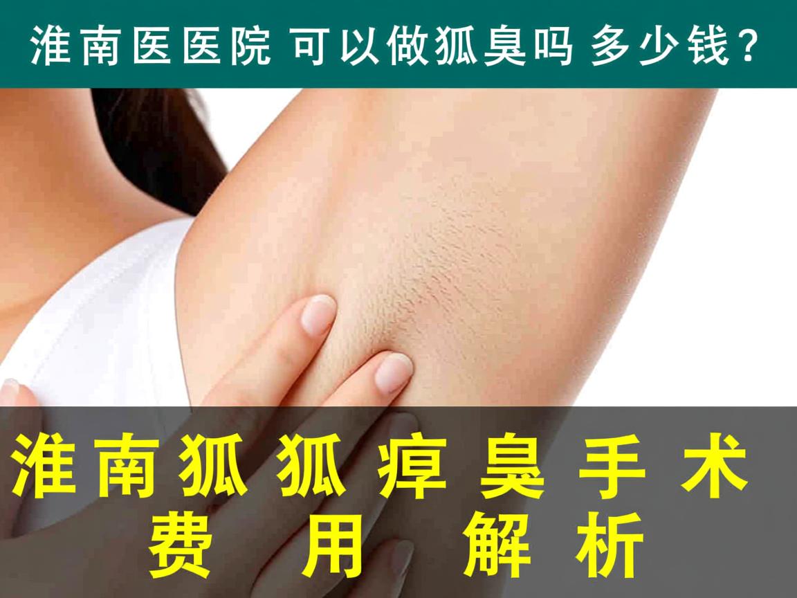 淮南医院可以做狐臭吗多少钱？淮南狐臭手术费用解析