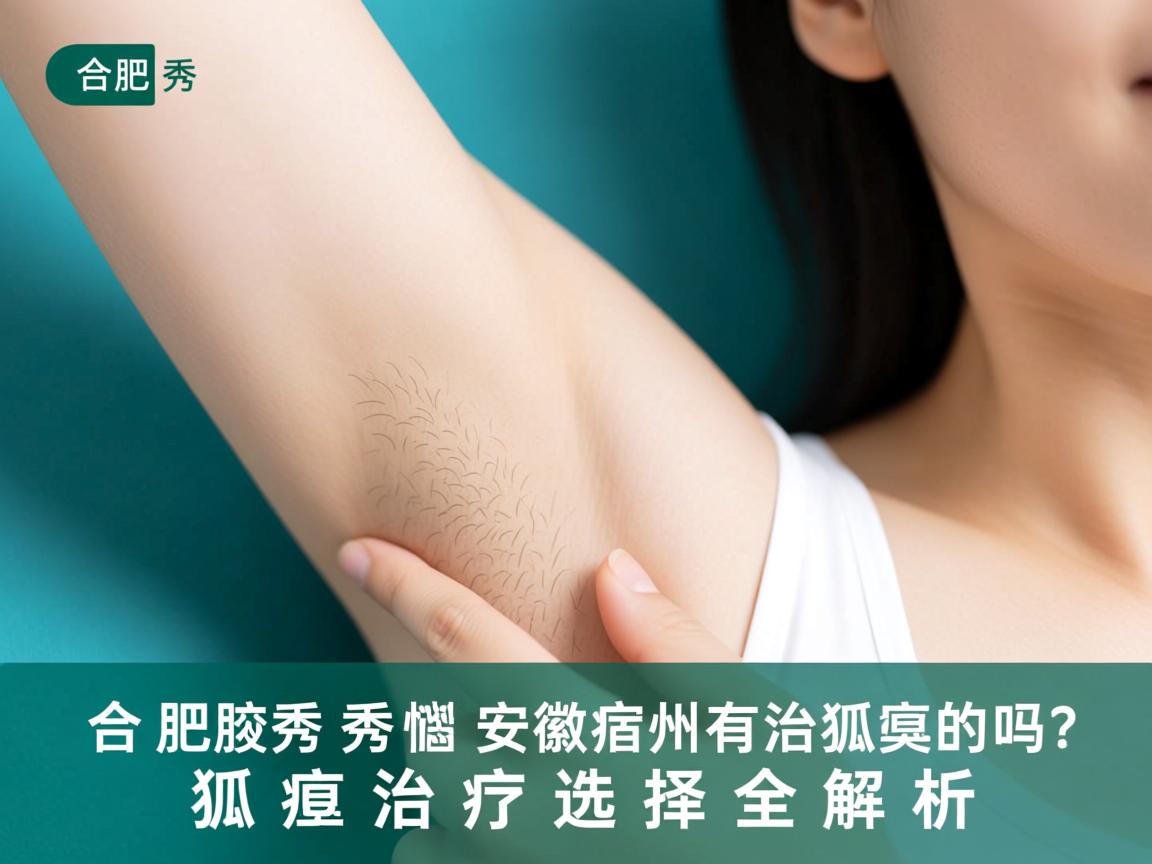 合肥腋秀解惑，安徽宿州有治狐臭的吗？狐臭治疗选择全解析