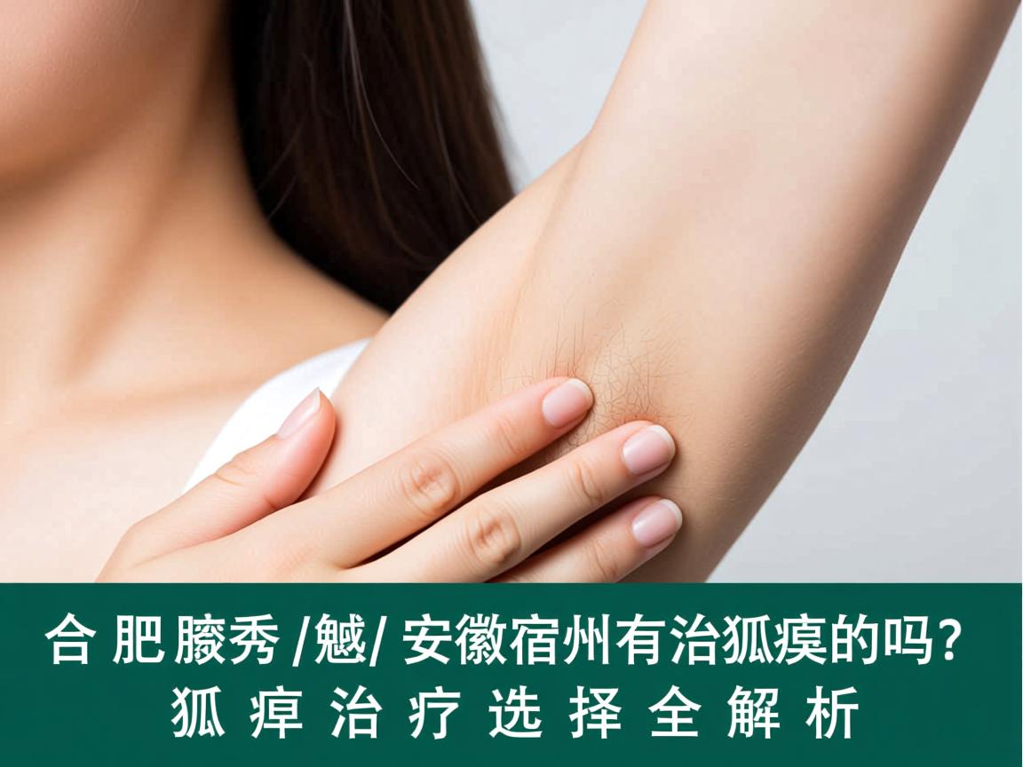 合肥腋秀解惑，安徽宿州有治狐臭的吗？狐臭治疗选择全解析