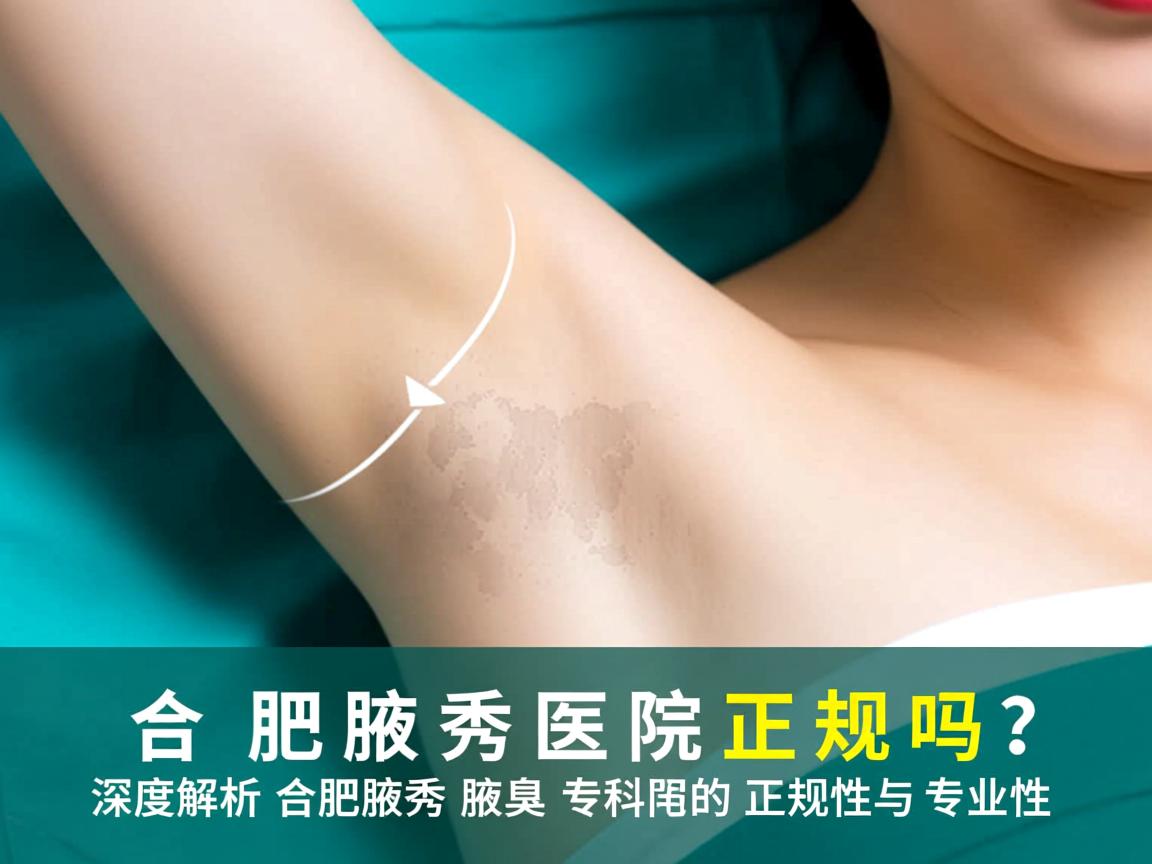 合肥腋秀医院正规吗？深度解析合肥腋秀腋臭专科的正规性与专业性