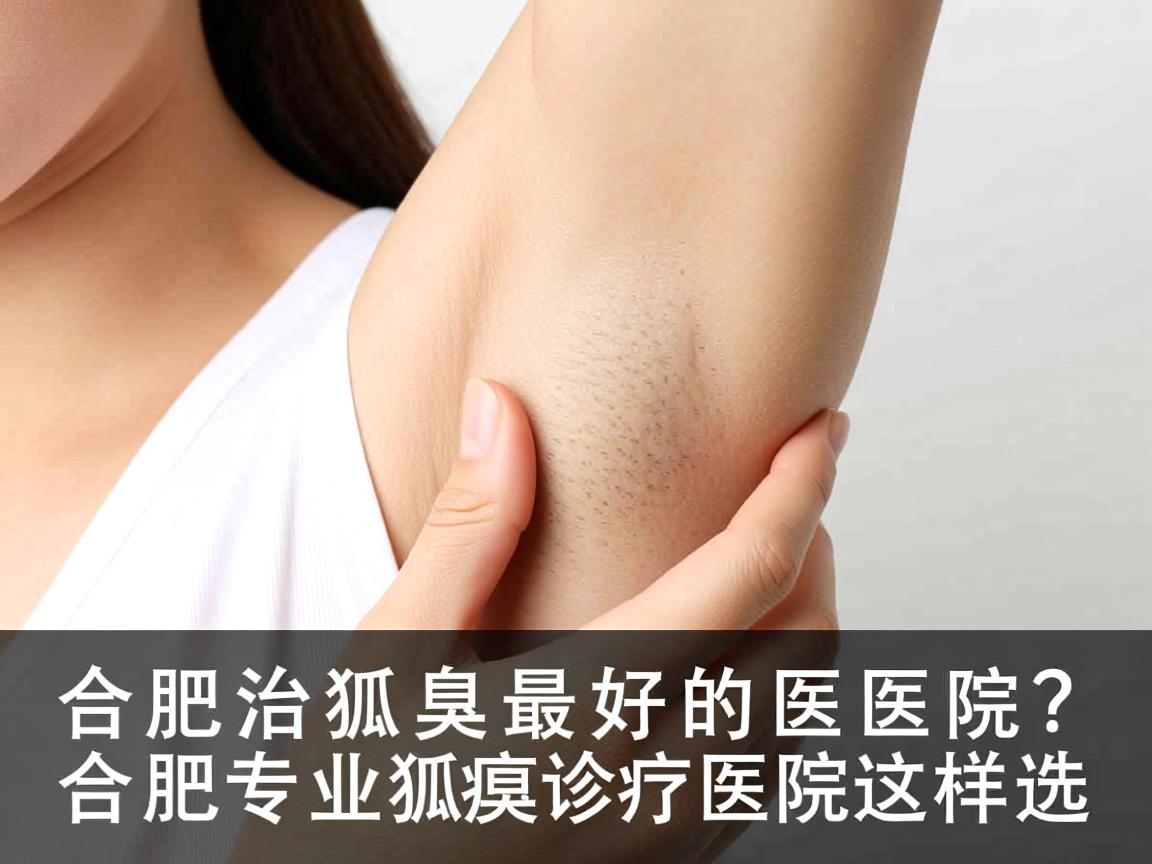 合肥治狐臭最好的医院?合肥专业狐臭诊疗医院这样选 合肥治狐臭最好的医院?合肥专业狐臭诊疗医院这样选
